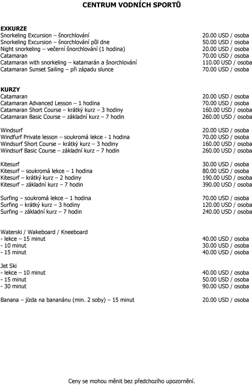 00 USD / osoba KURZY Catamaran Catamaran Advanced Lesson 1 hodina Catamaran Short Course krátký kurz 3 hodiny Catamaran Basic Course základní kurz 7 hodin Windsurf Windfurf Private lesson soukromá