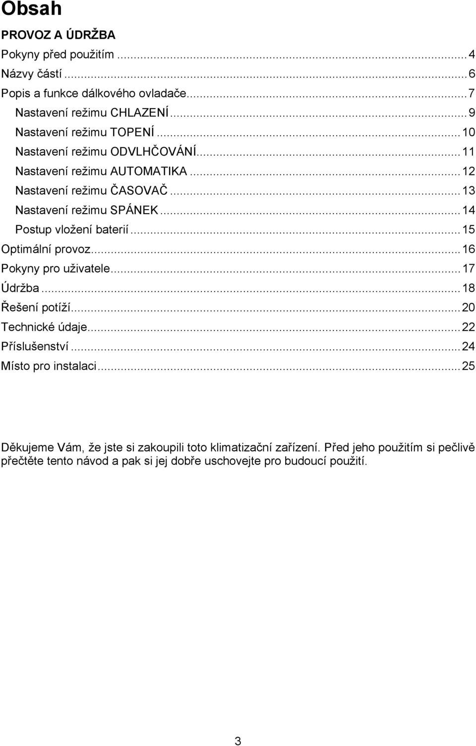 ..15 Optimální provoz...16 Pokyny pro uživatele...17 Údržba...18 Řešení potíží...20 Technické údaje...22 Příslušenství...24 Místo pro instalaci.