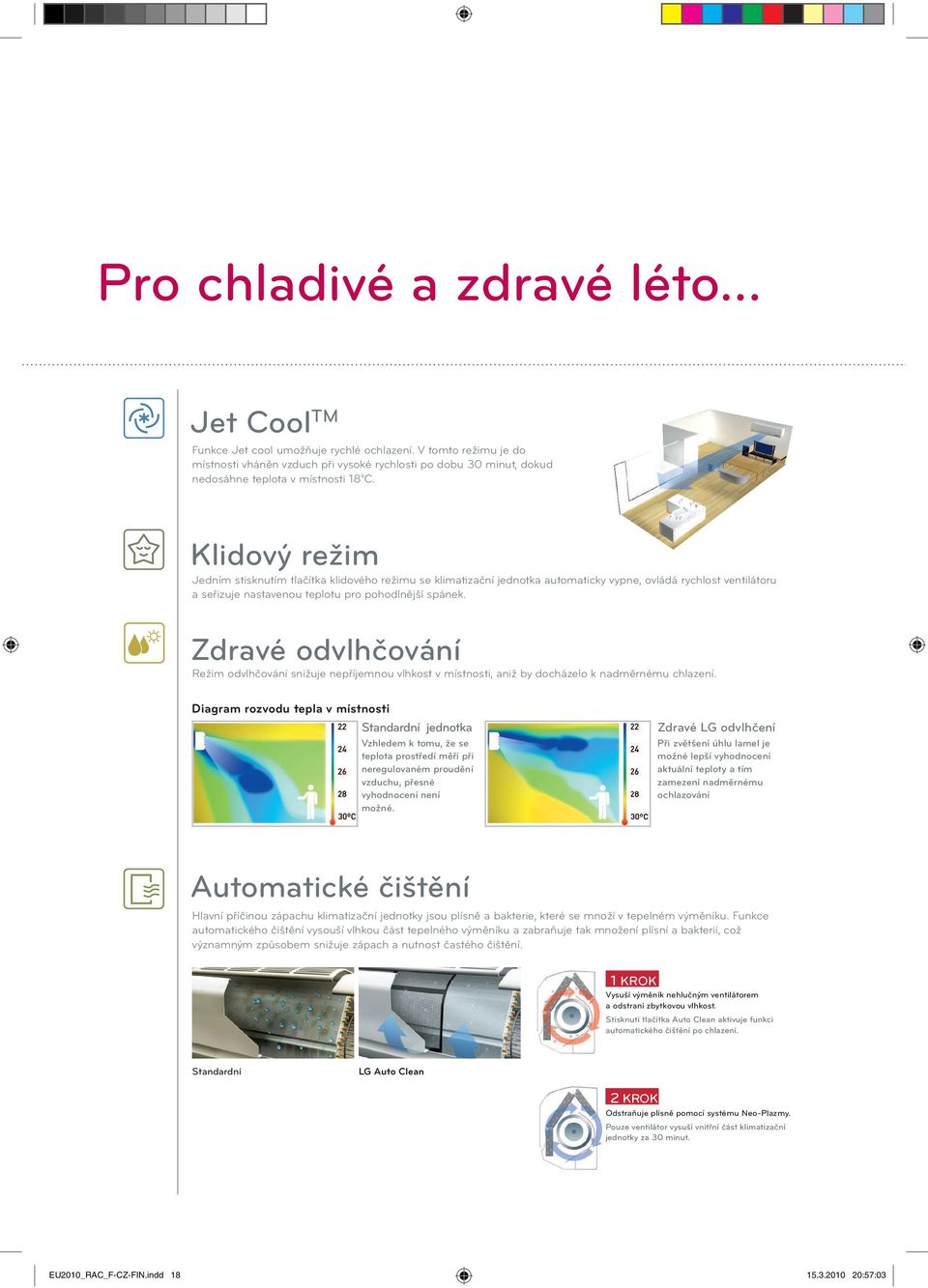 Klidový režim Jedním stisknutím tlačítka klidového režimu se klimatizační jednotka automaticky vypne, ovládá rychlost ventilátoru a seřizuje nastavenou teplotu pro pohodlnější spánek.