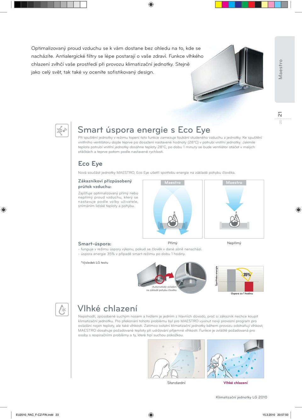 Smart úspora energie s Eco Eye Při spuštění jednotky v režimu tato funkce zamezuje foukání studeného vzduchu z jednotky.