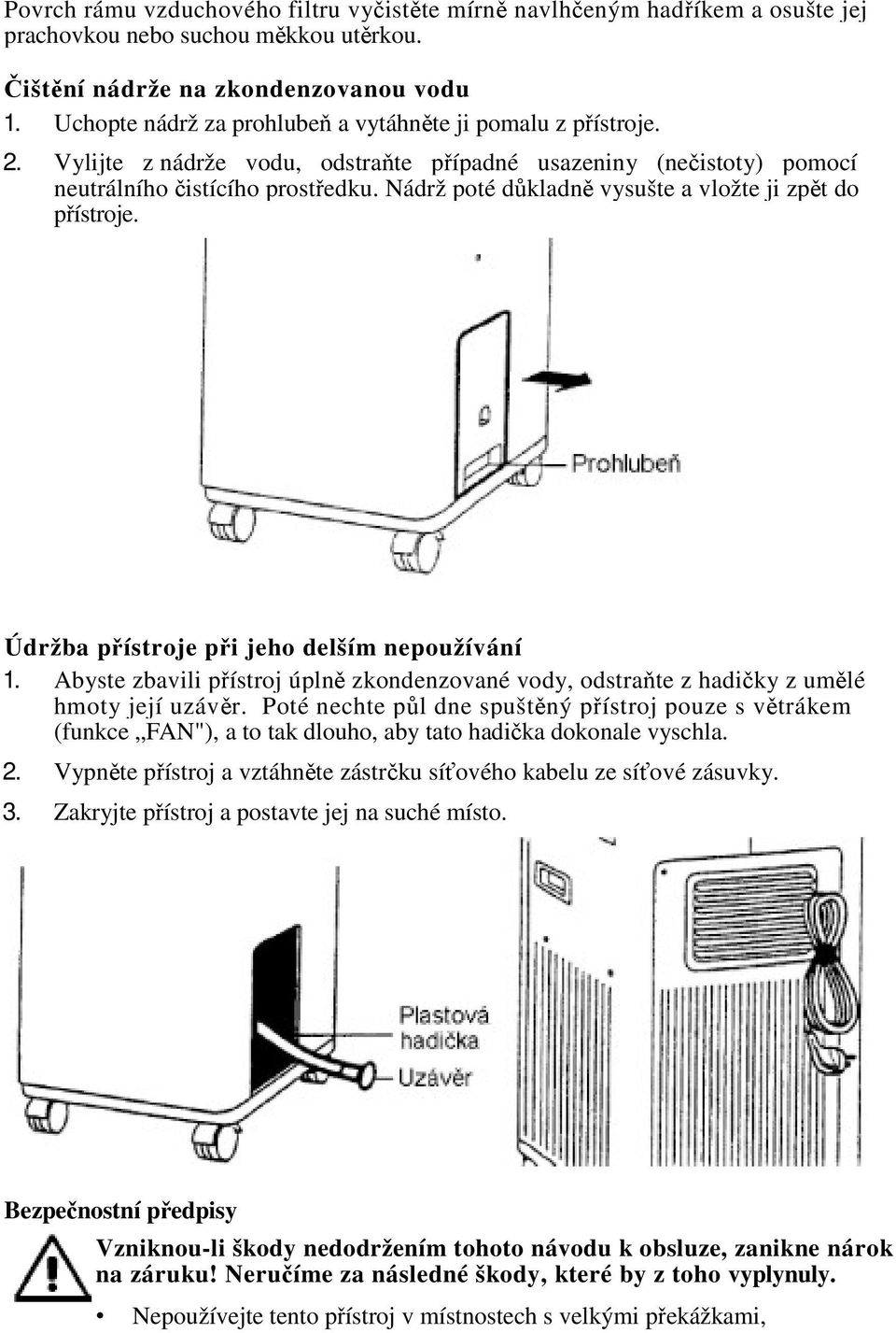 Nádrž poté dkladn vysušte a vložte ji zpt do pístroje. Údržba pístroje pi jeho delším nepoužívání 1. Abyste zbavili pístroj úpln zkondenzované vody, odstrate z hadiky z umlé hmoty její uzávr.