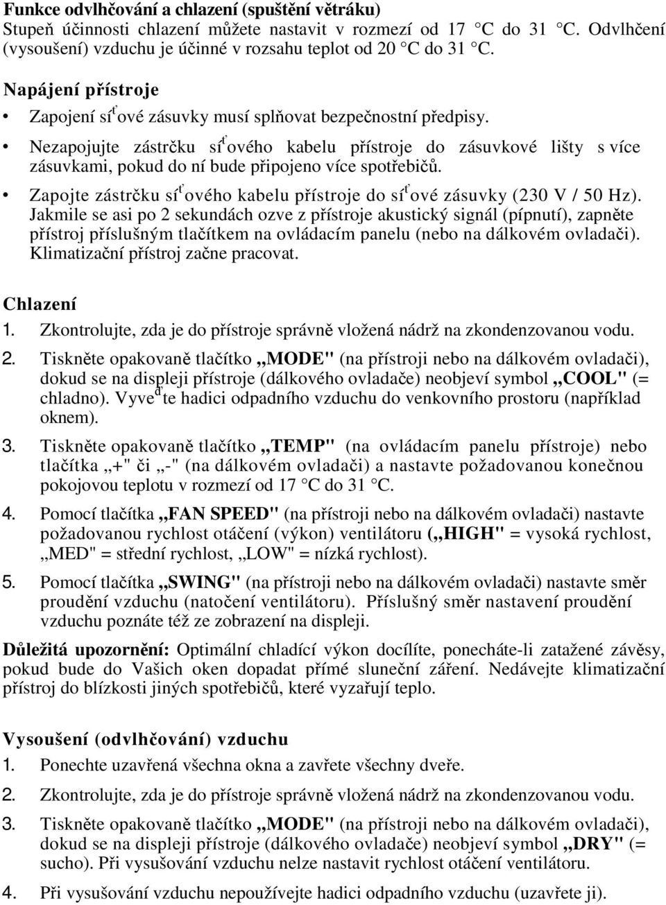 Zapojte zástrku sí ového kabelu pístroje do sí ové zásuvky (230 V / 50 Hz).