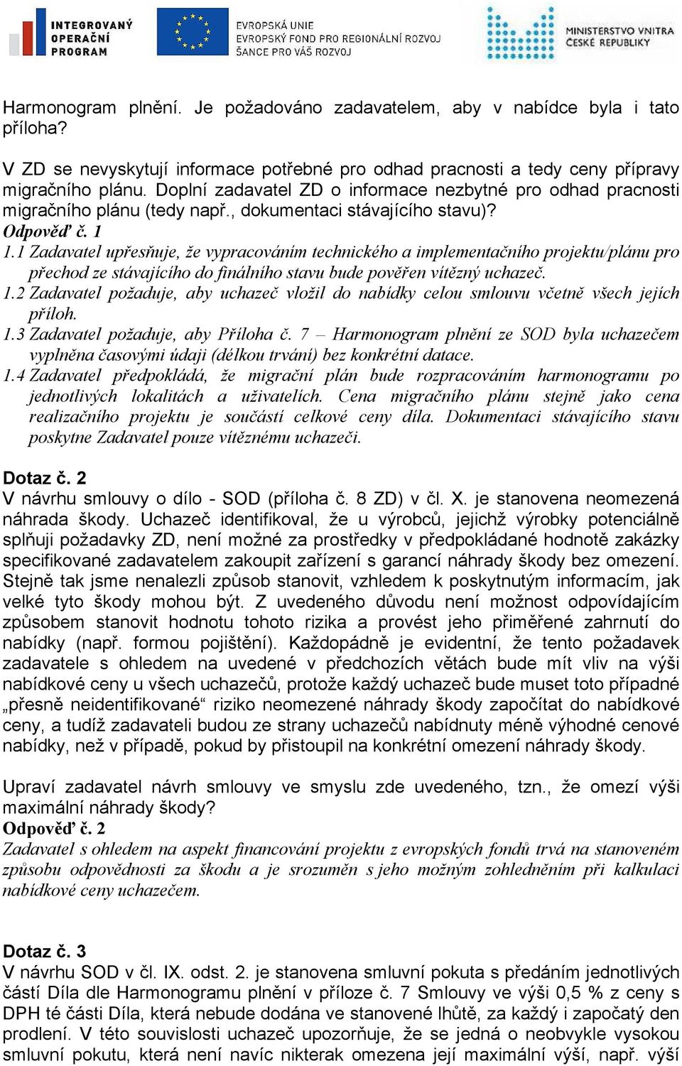 1 Zadavatel upřesňuje, že vypracováním technického a implementačního projektu/plánu pro přechod ze stávajícího do finálního stavu bude pověřen vítězný uchazeč. 1.