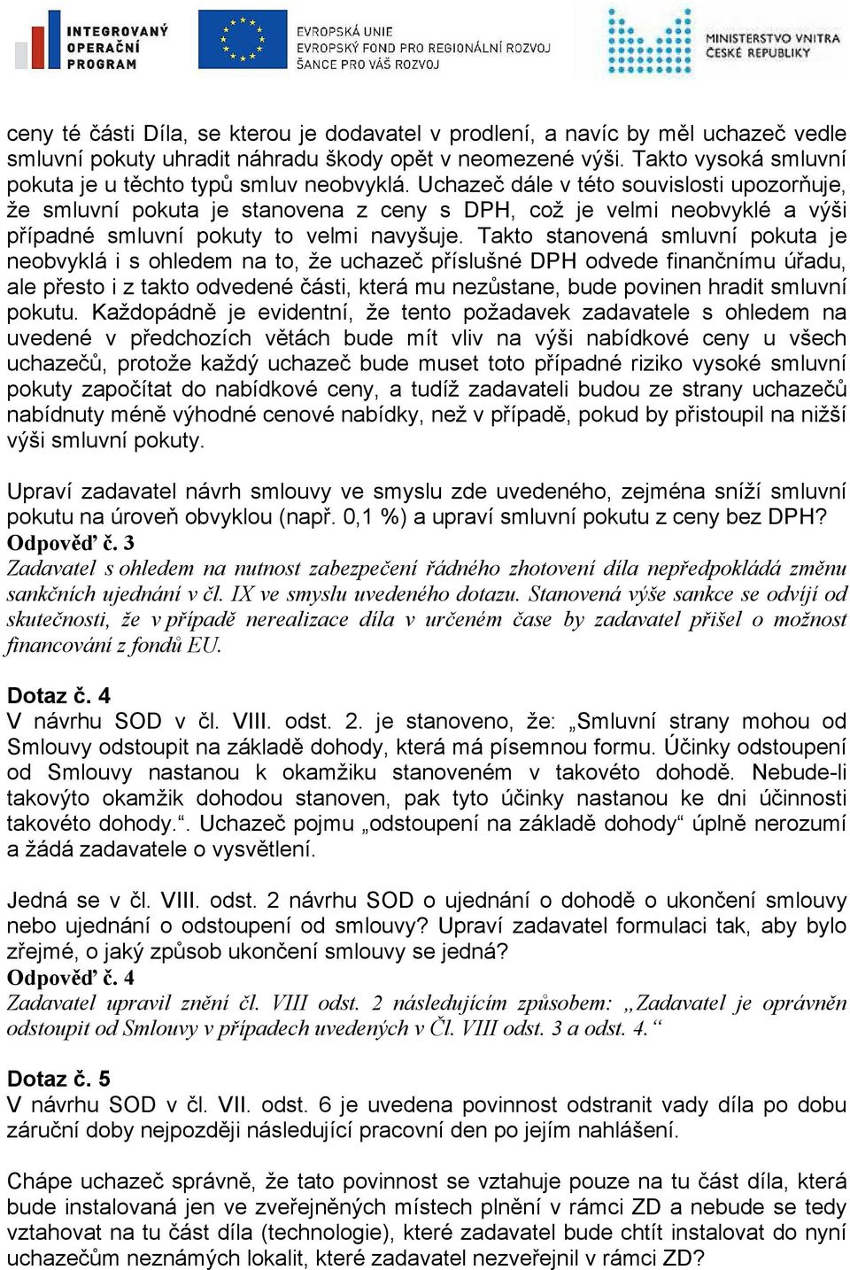 Uchazeč dále v této souvislosti upozorňuje, že smluvní pokuta je stanovena z ceny s DPH, což je velmi neobvyklé a výši případné smluvní pokuty to velmi navyšuje.