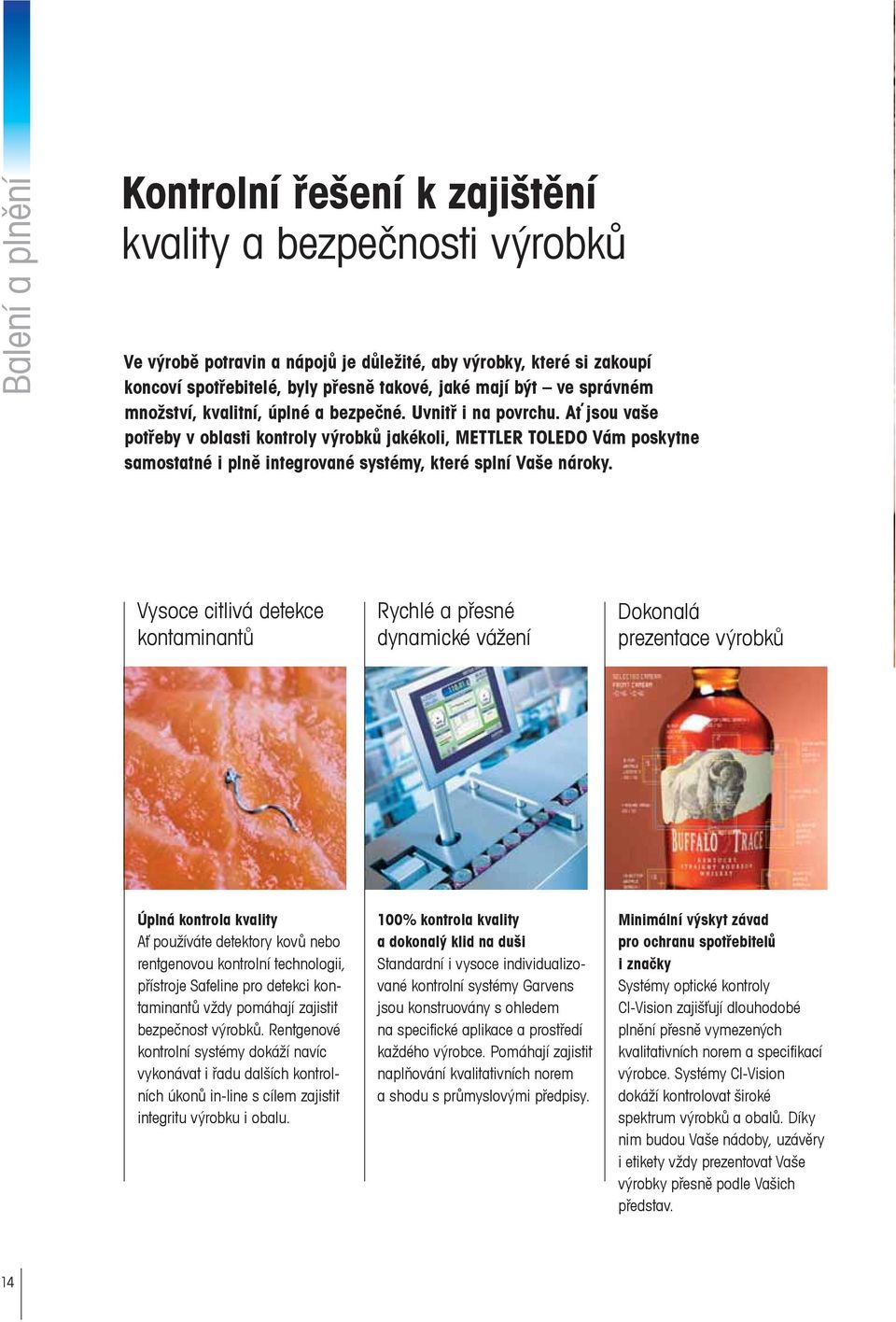 Ať jsou vaše potřeby v oblasti kontroly výrobků jakékoli, METTLER TOLEDO Vám poskytne samostatné i plně integrované systémy, které splní Vaše nároky.