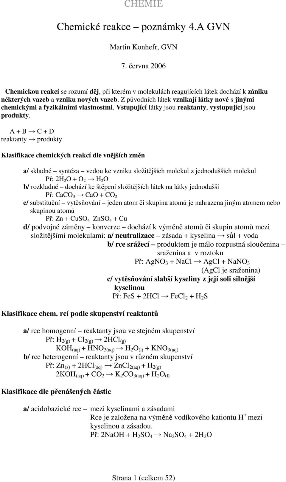 A + B C + D reaktanty produkty Klasifikace chemických reakcí dle vnějších změn a/ skladné syntéza vedou ke vzniku složitějších molekul z jednodušších molekul Př: 2H 2 O + O 2 H 2 O b/ rozkladné