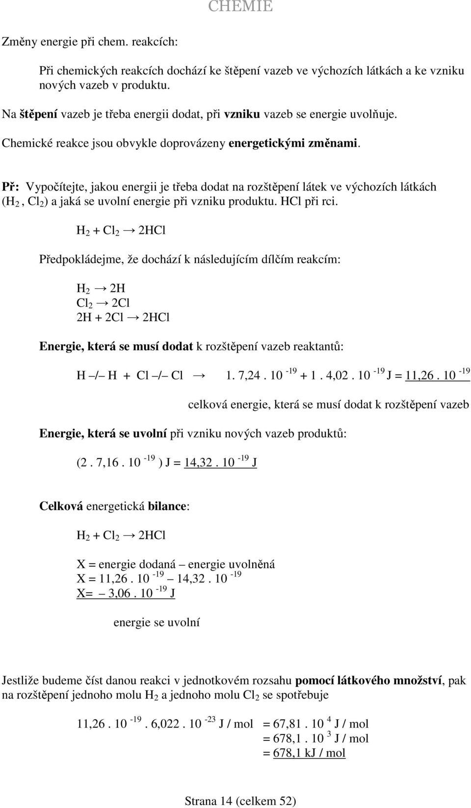 Př: Vypočítejte, jakou energii je třeba dodat na rozštěpení látek ve výchozích látkách (H 2, Cl 2 ) a jaká se uvolní energie při vzniku produktu. HCl při rci.
