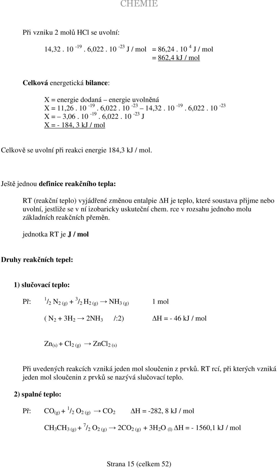 Ještě jednou definice reakčního tepla: RT (reakční teplo) vyjádřené změnou entalpie H je teplo, které soustava přijme nebo uvolní, jestliže se v ní izobaricky uskuteční chem.