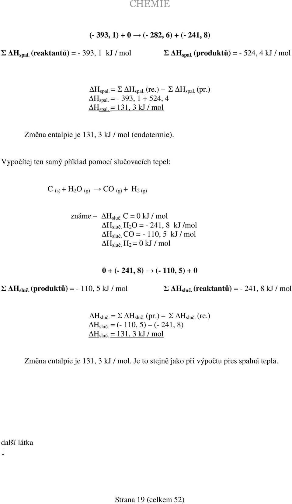 H 2 O = - 241, 8 kj /mol H sluč. CO = - 110, 5 kj / mol H sluč. H 2 = 0 kj / mol 0 + (- 241, 8) (- 110, 5) + 0 Σ H sluč. (produktů) = - 110, 5 kj / mol Σ H sluč.