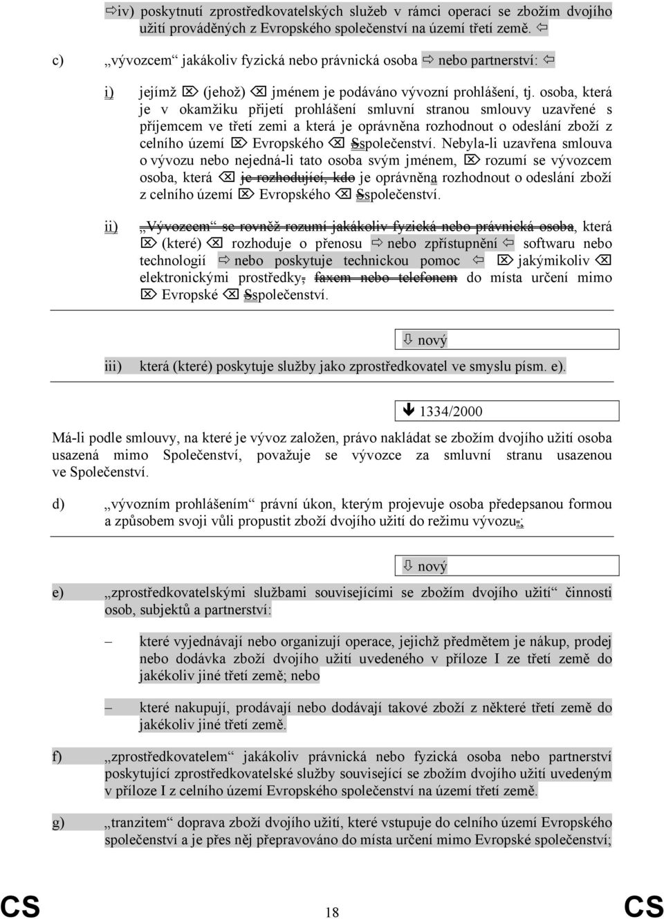 osoba, která je v okamžiku přijetí prohlášení smluvní stranou smlouvy uzavřené s příjemcem ve třetí zemi a která je oprávněna rozhodnout o odeslání zboží z celního území Evropského Sspolečenství.