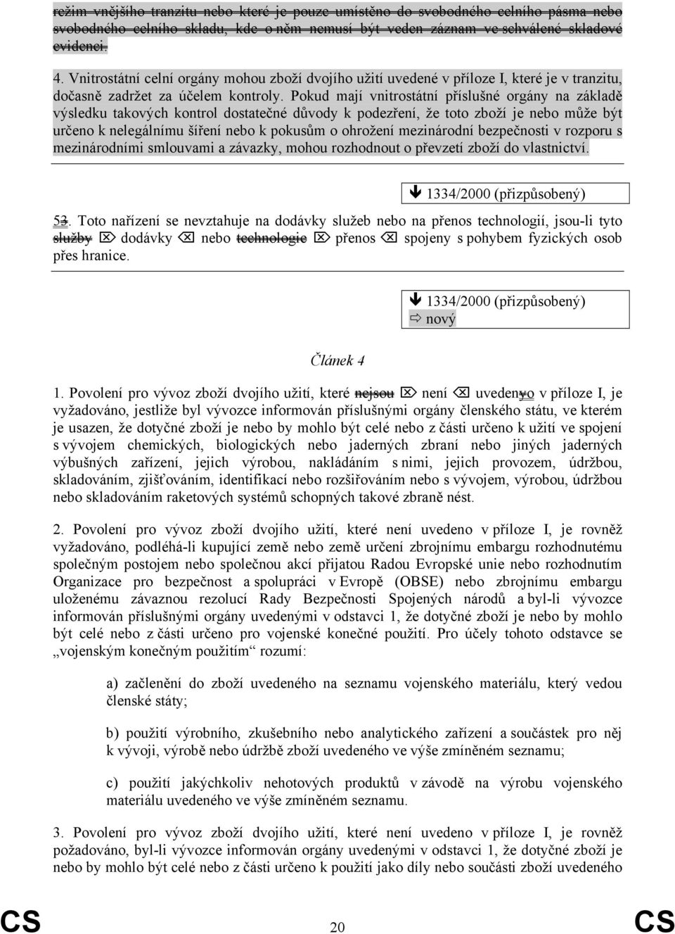 Pokud mají vnitrostátní příslušné orgány na základě výsledku takových kontrol dostatečné důvody k podezření, že toto zboží je nebo může být určeno k nelegálnímu šíření nebo k pokusům o ohrožení