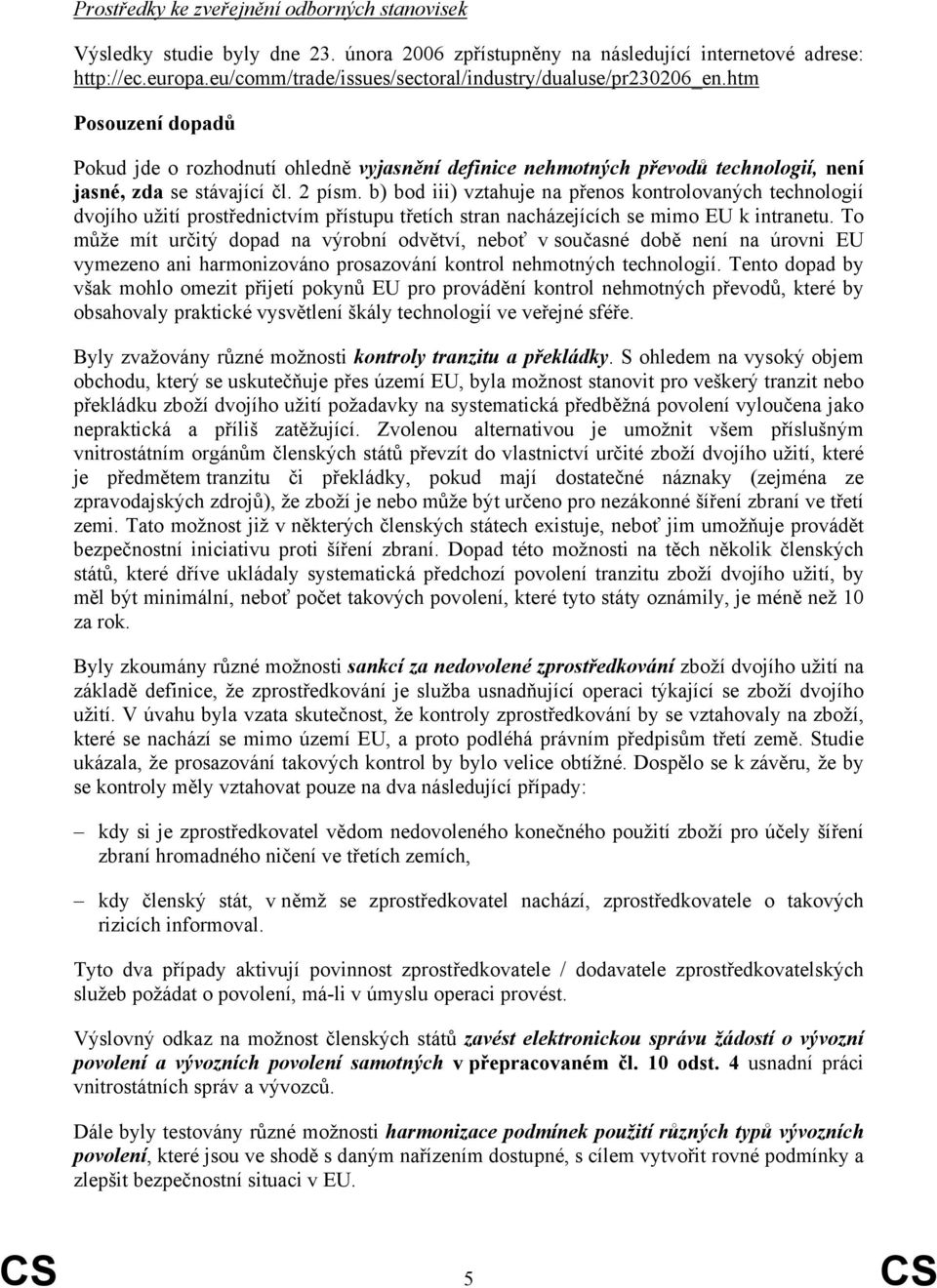 2 písm. b) bod iii) vztahuje na přenos kontrolovaných technologií dvojího užití prostřednictvím přístupu třetích stran nacházejících se mimo EU k intranetu.