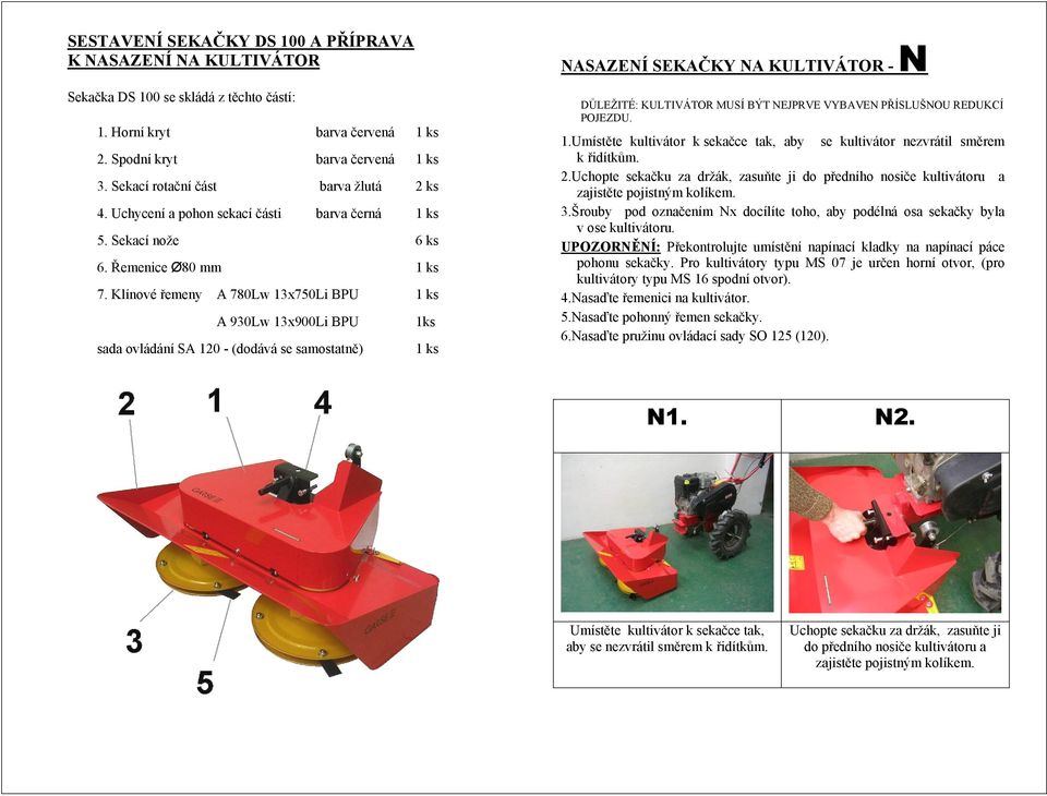 Klínové řemeny A 780Lw 13x750Li BPU 1 ks A 930Lw 13x900Li BPU sada ovládání SA 120 - (dodává se samostatně) 1ks 1 ks NASAZENÍ SEKAČKY NA KULTIVÁTOR - N DŮLEŽITÉ: KULTIVÁTOR MUSÍ BÝT NEJPRVE VYBAVEN