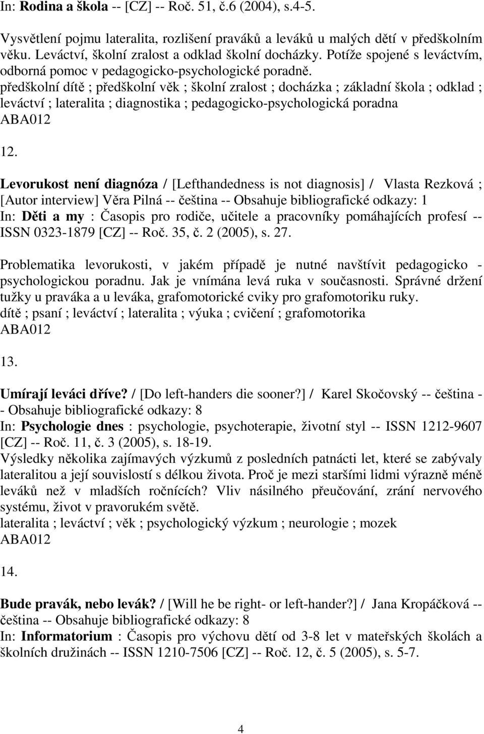 předškolní dítě ; předškolní věk ; školní zralost ; docházka ; základní škola ; odklad ; leváctví ; lateralita ; diagnostika ; pedagogicko-psychologická poradna 12.