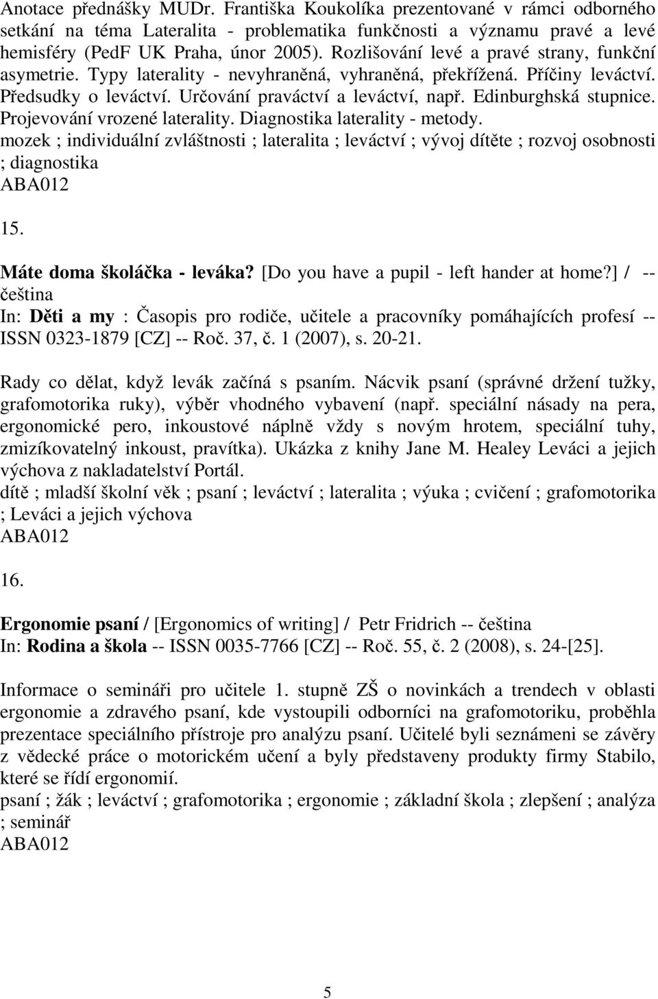 Edinburghská stupnice. Projevování vrozené laterality. Diagnostika laterality - metody. mozek ; individuální zvláštnosti ; lateralita ; leváctví ; vývoj dítěte ; rozvoj osobnosti ; diagnostika 15.