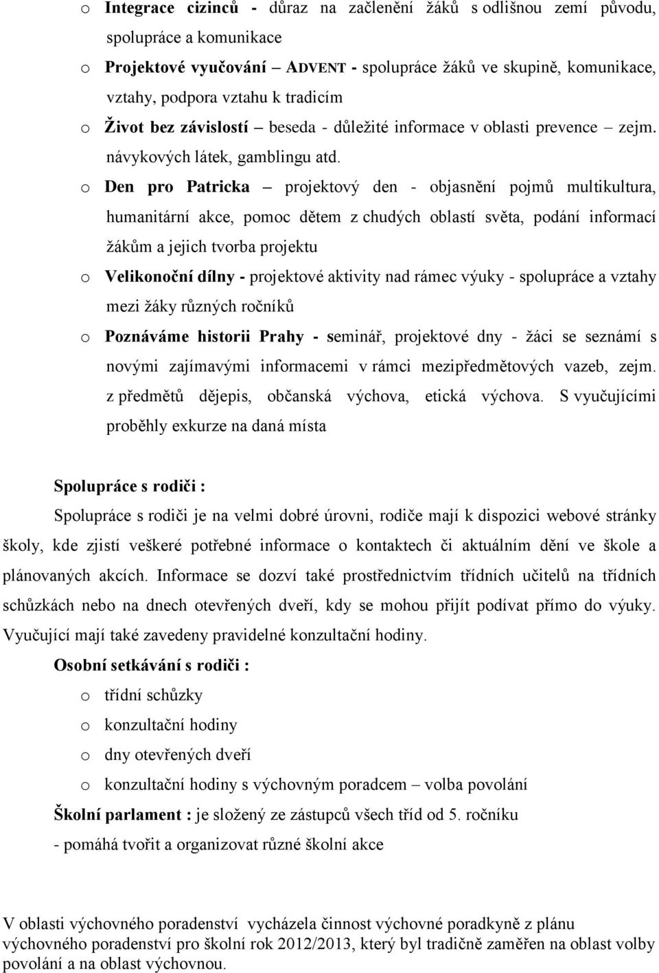 o Den pro Patricka projektový den - objasnění pojmů multikultura, humanitární akce, pomoc dětem z chudých oblastí světa, podání informací žákům a jejich tvorba projektu o Velikonoční dílny -