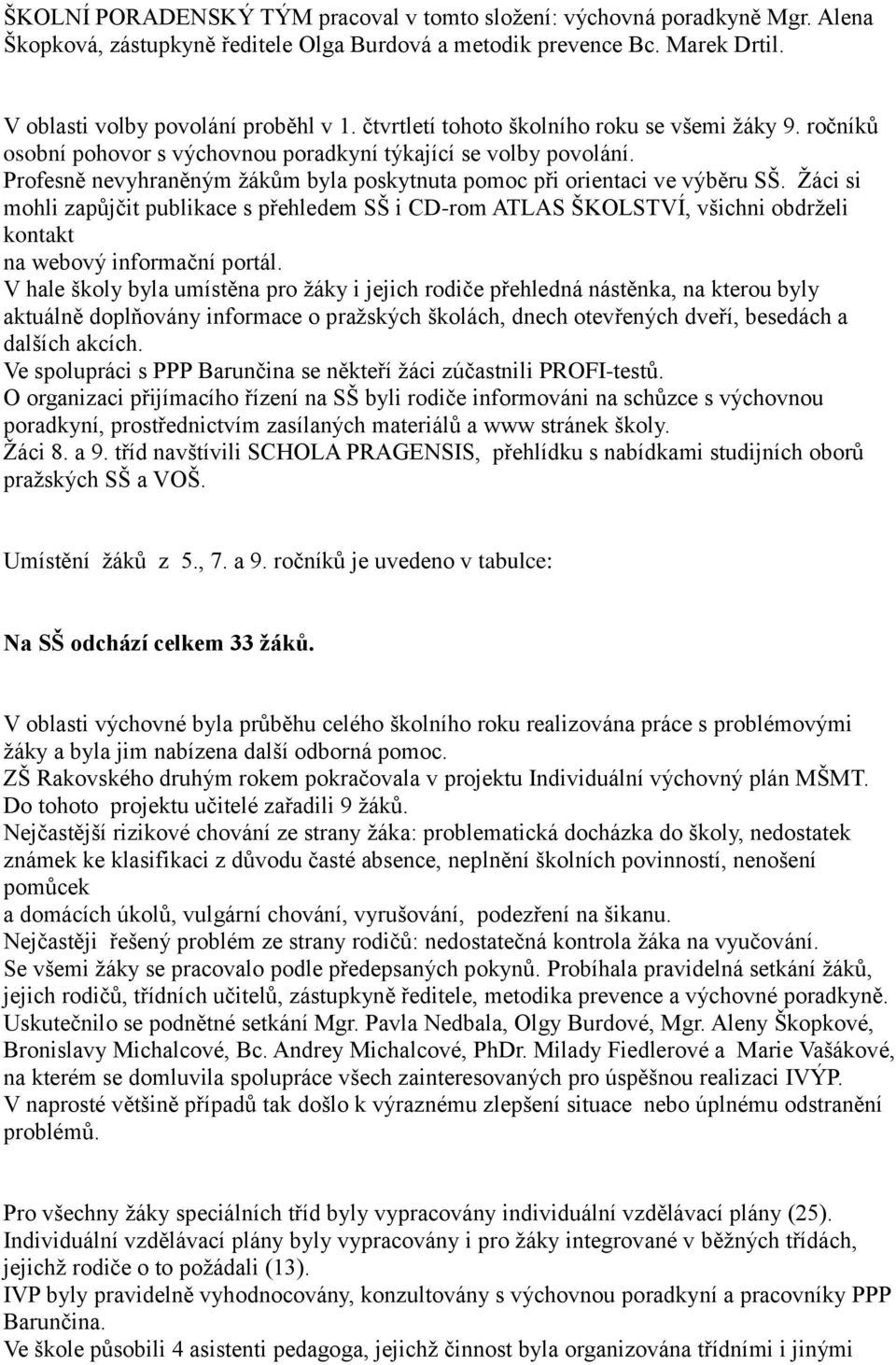 Žáci si mohli zapůjčit publikace s přehledem SŠ i CD-rom ATLAS ŠKOLSTVÍ, všichni obdrželi kontakt na webový informační portál.