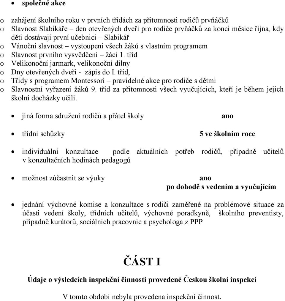 tříd, o Třídy s programem Montessori pravidelné akce pro rodiče s dětmi o Slavnostní vyřazení žáků 9. tříd za přítomnosti všech vyučujících, kteří je během jejich školní docházky učili.