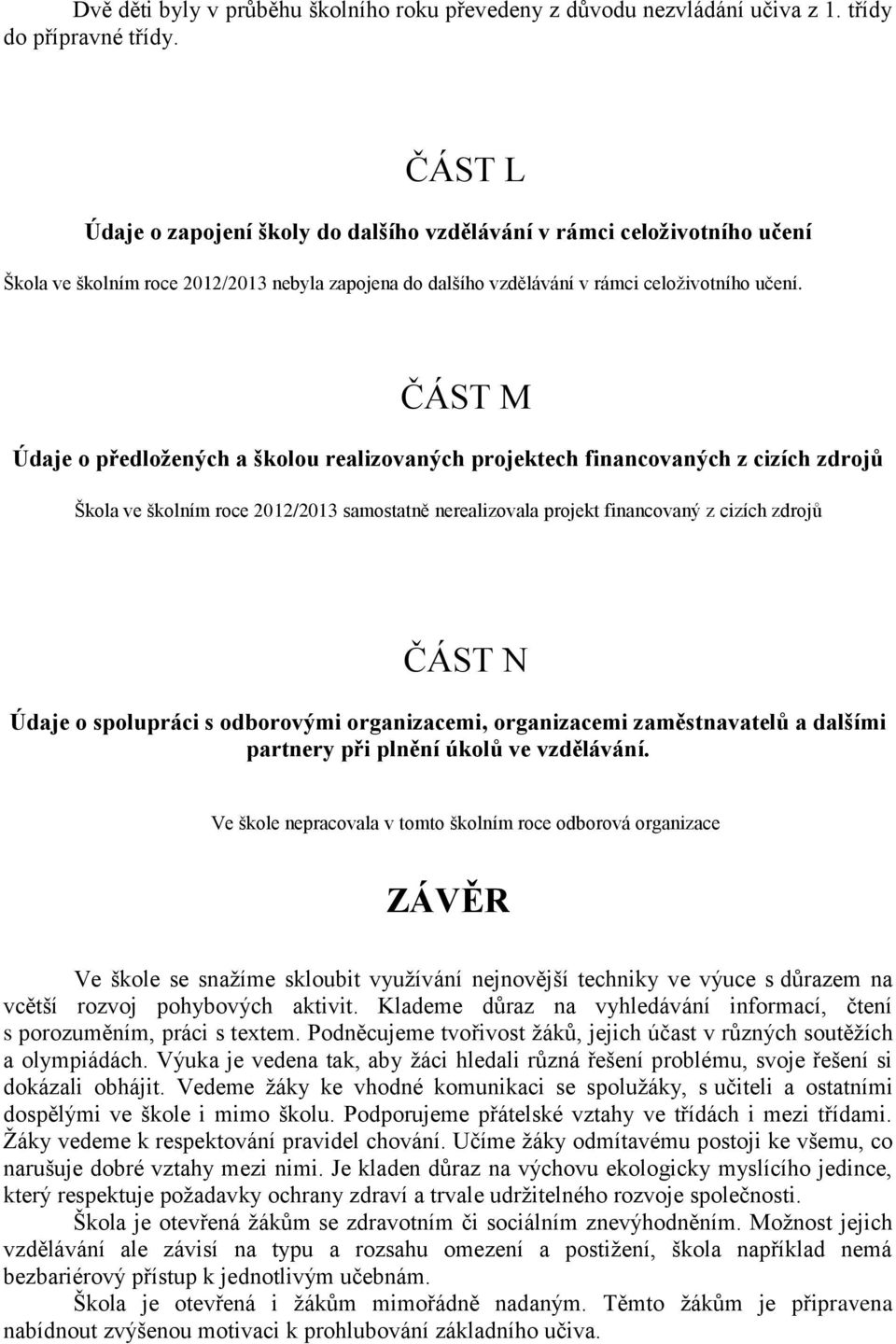 ČÁST M Údaje o předložených a školou realizovaných projektech financovaných z cizích zdrojů Škola ve školním roce 2012/2013 samostatně nerealizovala projekt financovaný z cizích zdrojů ČÁST N Údaje o