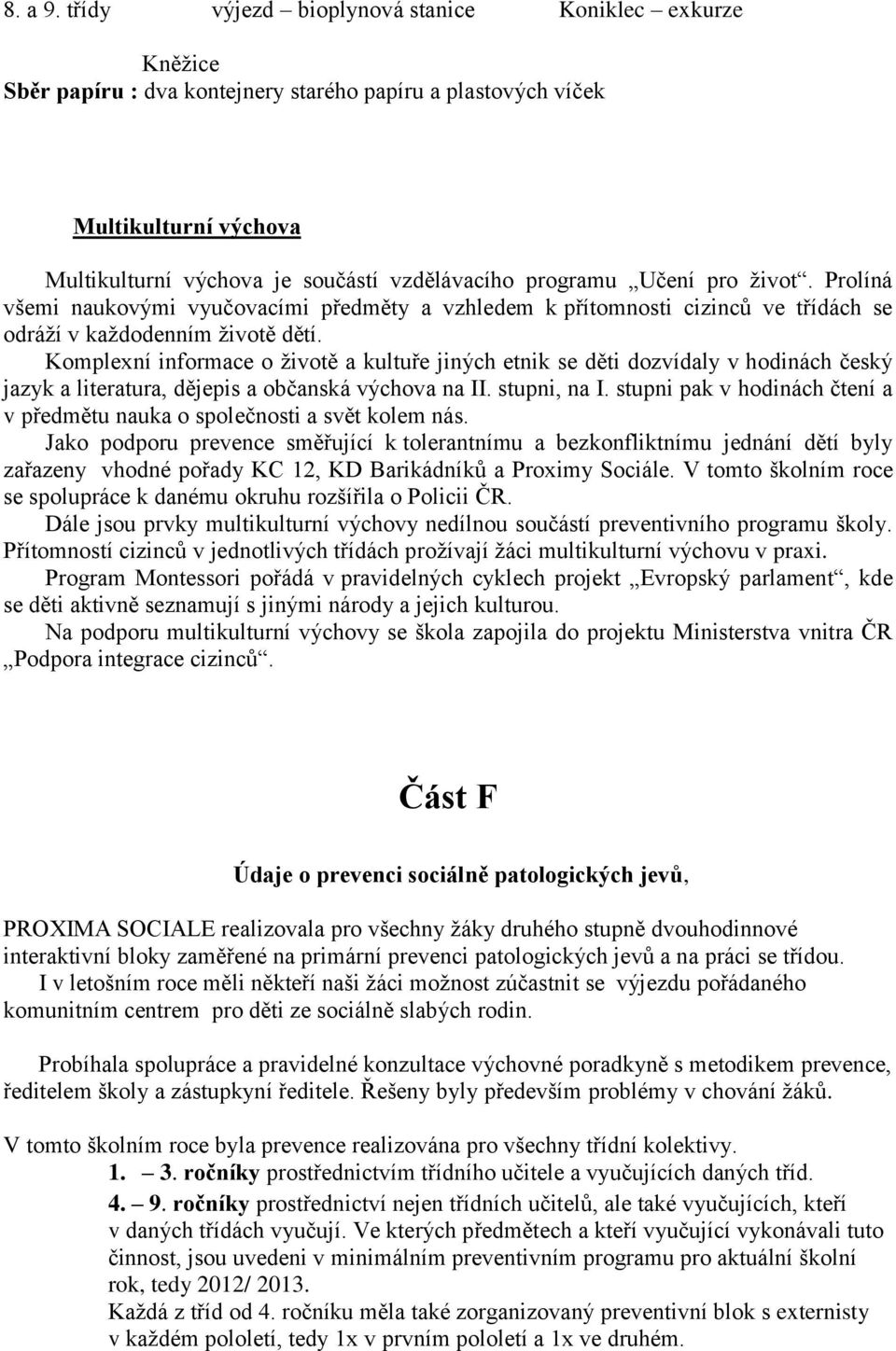 Učení pro život. Prolíná všemi naukovými vyučovacími předměty a vzhledem k přítomnosti cizinců ve třídách se odráží v každodenním životě dětí.