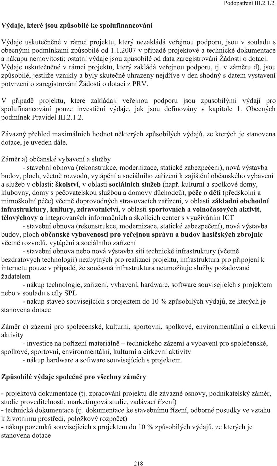 v záměru d), jsou způsobilé, jestliže vznikly a byly skutečně uhrazeny nejdříve v den shodný s datem vystavení potvrzení o zaregistrování Žádosti o dotaci z PRV.