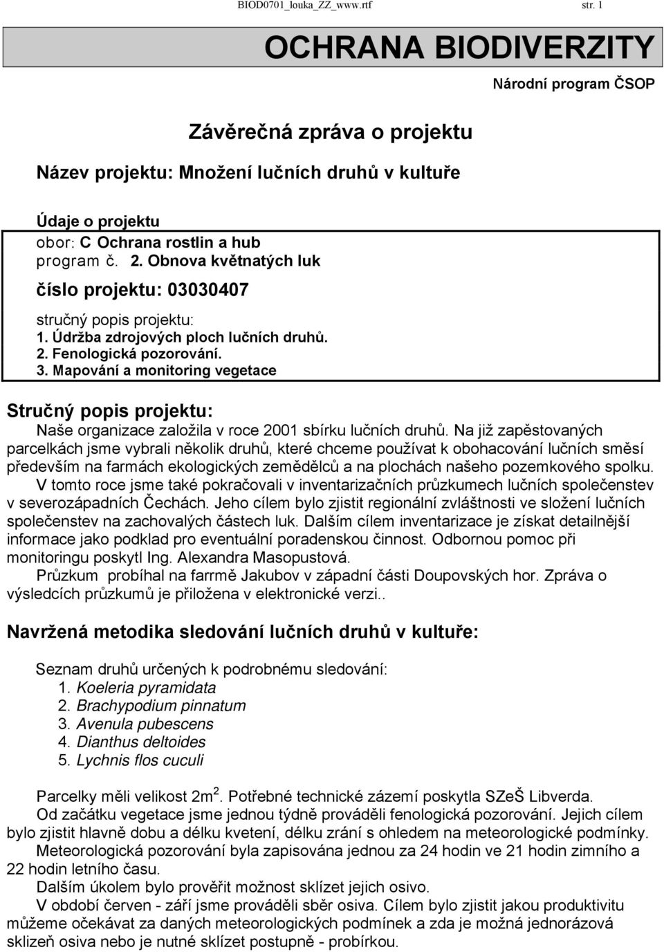 Obnova květnatých luk číslo projektu: 03030407 stručný popis projektu: 1. Údržba zdrojových ploch lučních druhů. 2. Fenologická pozorování. 3.