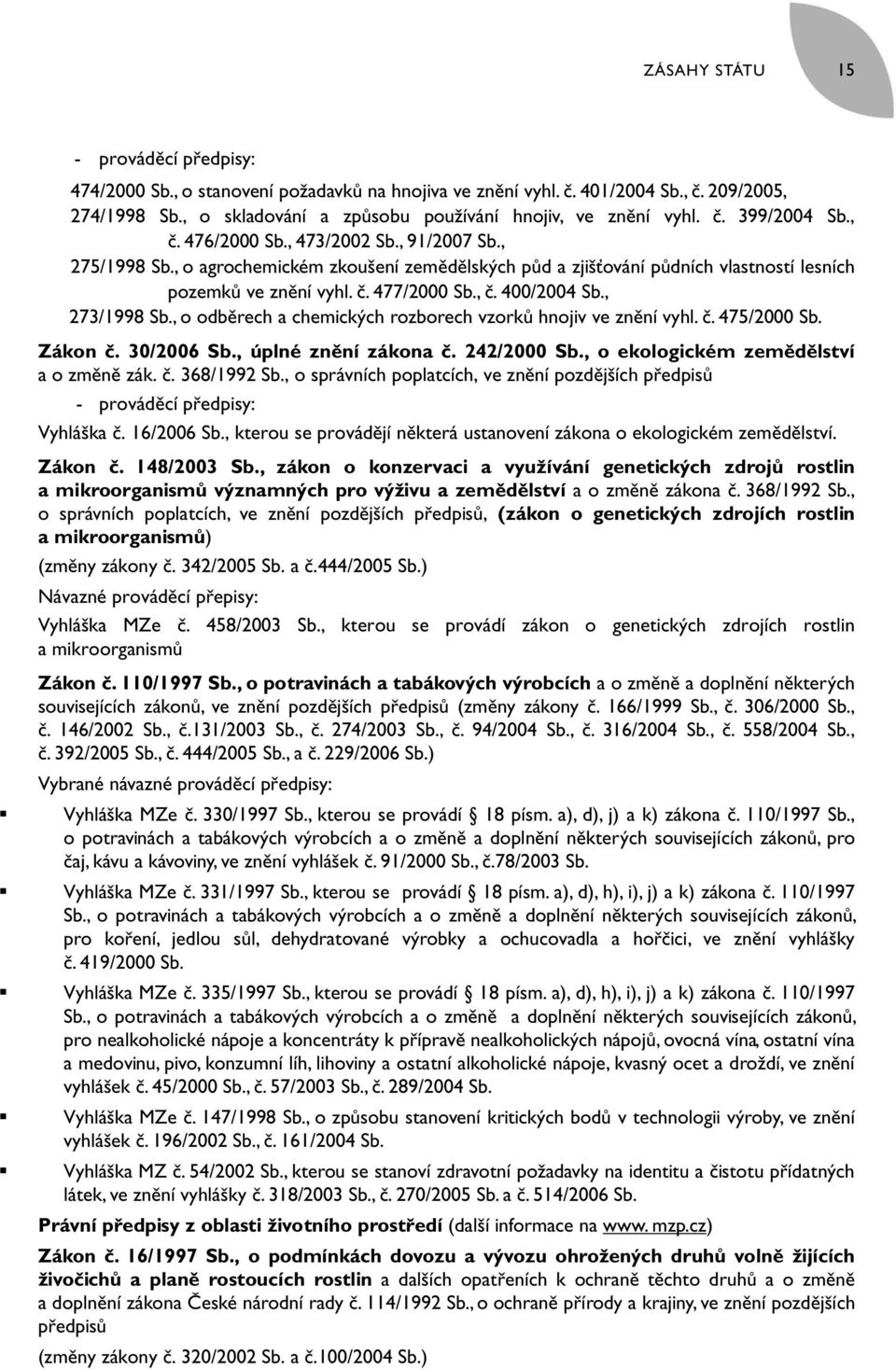 , 273/1998 Sb., o odběrech a chemických rozborech vzorků hnojiv ve znění vyhl. č. 475/2000 Sb. Zákon č. 30/2006 Sb., úplné znění zákona č. 242/2000 Sb., o ekologickém zemědělství a o změně zák. č. 368/1992 Sb.