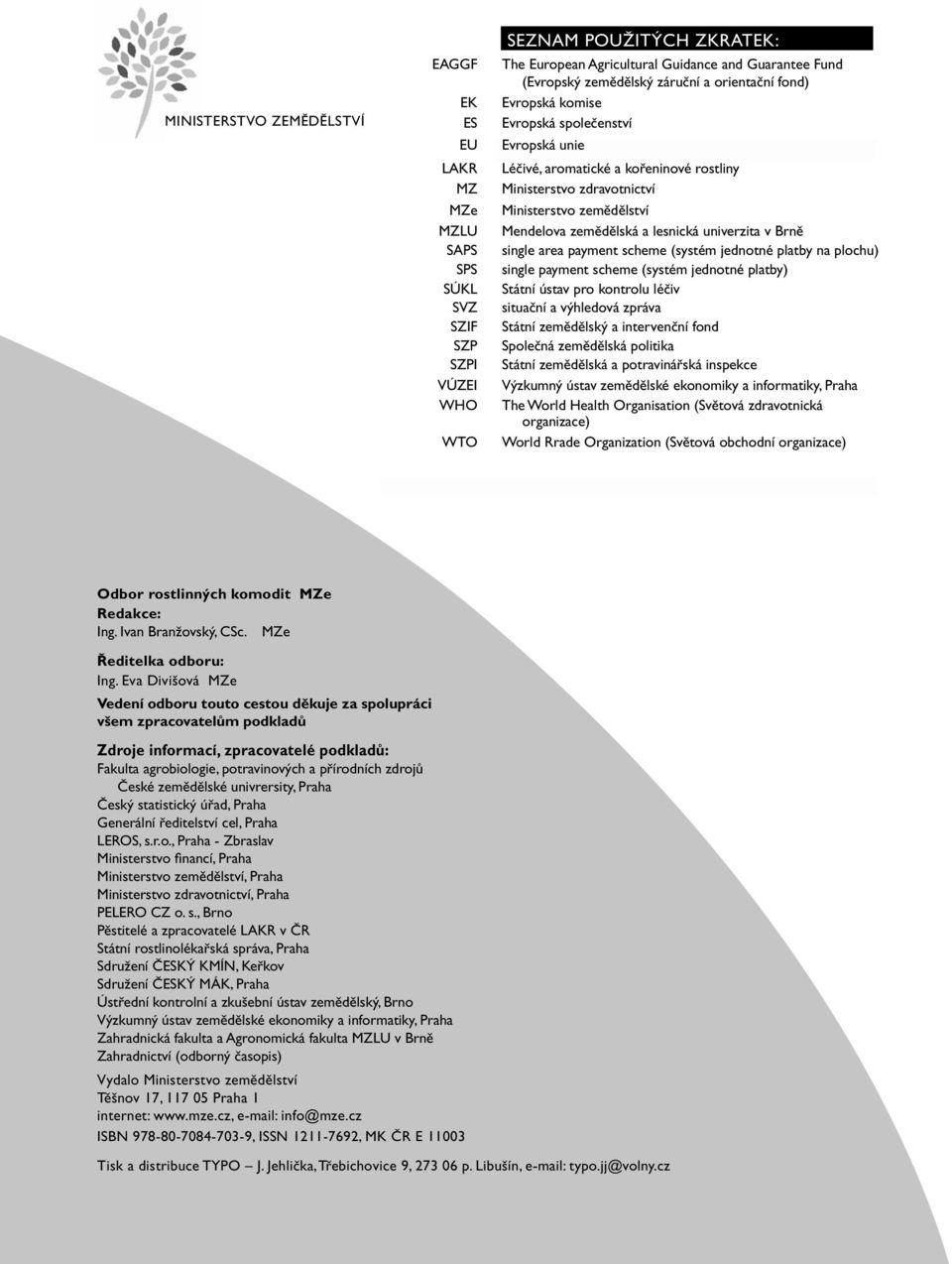 zemědělská a lesnická univerzita v Brně single area payment scheme (systém jednotné platby na plochu) single payment scheme (systém jednotné platby) Státní ústav pro kontrolu léčiv situační a