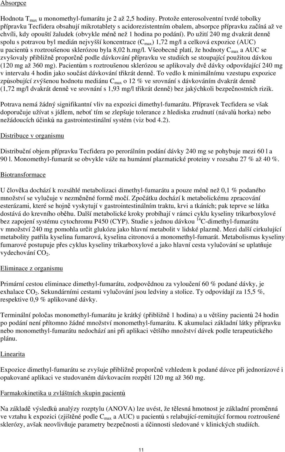 podání). Po užití 240 mg dvakrát denně spolu s potravou byl medián nejvyšší koncentrace (C max ) 1,72 mg/l 