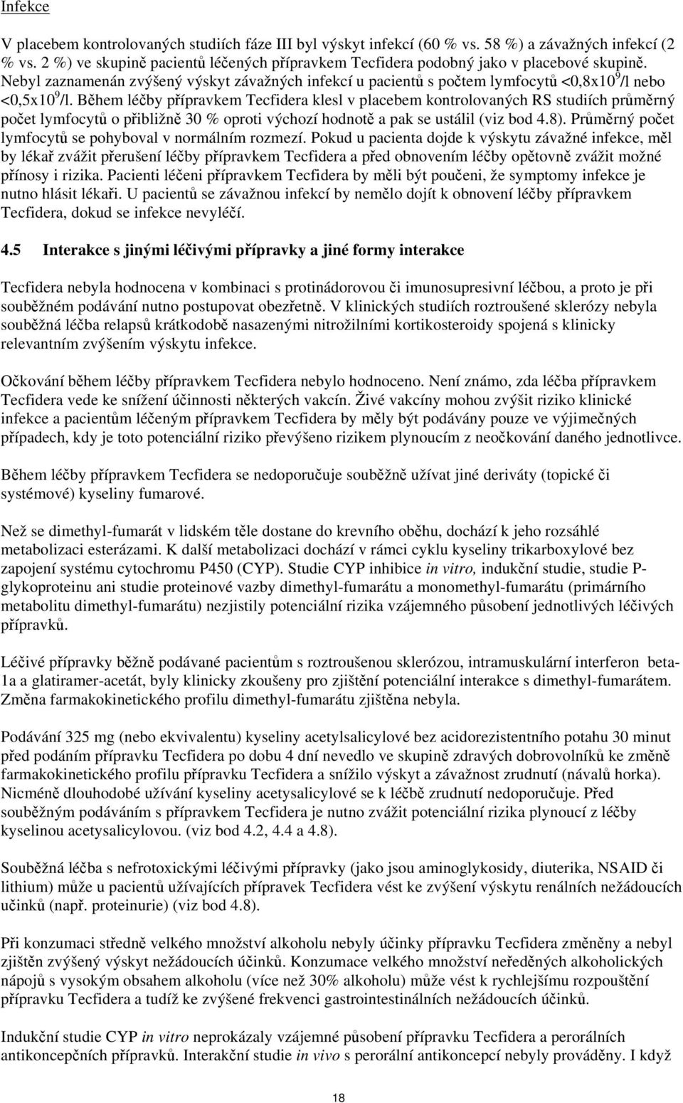 Během léčby přípravkem Tecfidera klesl v placebem kontrolovaných RS studiích průměrný počet lymfocytů o přibližně 30 % oproti výchozí hodnotě a pak se ustálil (viz bod 4.8).