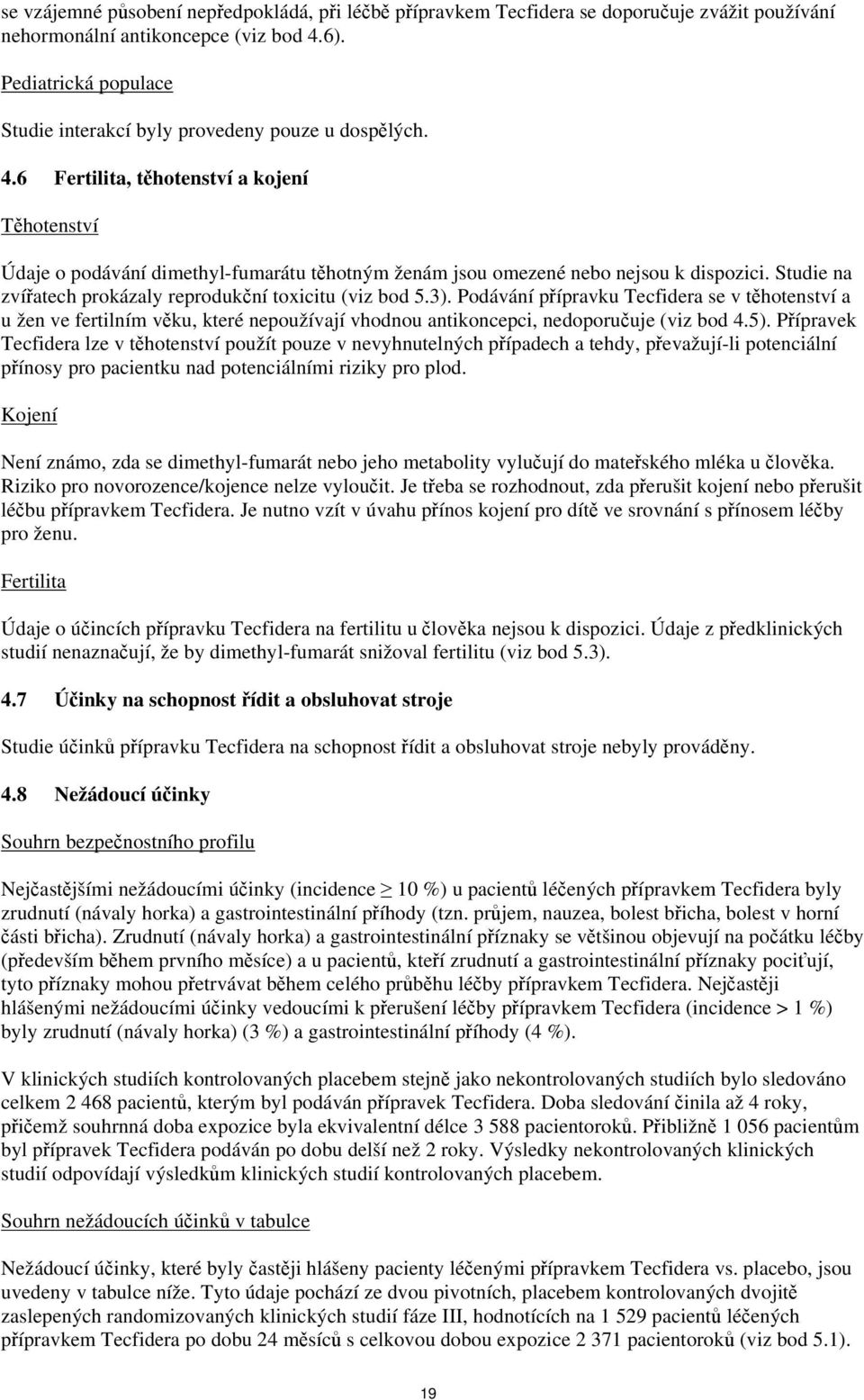 6 Fertilita, těhotenství a kojení Těhotenství Údaje o podávání dimethyl-fumarátu těhotným ženám jsou omezené nebo nejsou k dispozici. Studie na zvířatech prokázaly reprodukční toxicitu (viz bod 5.3).