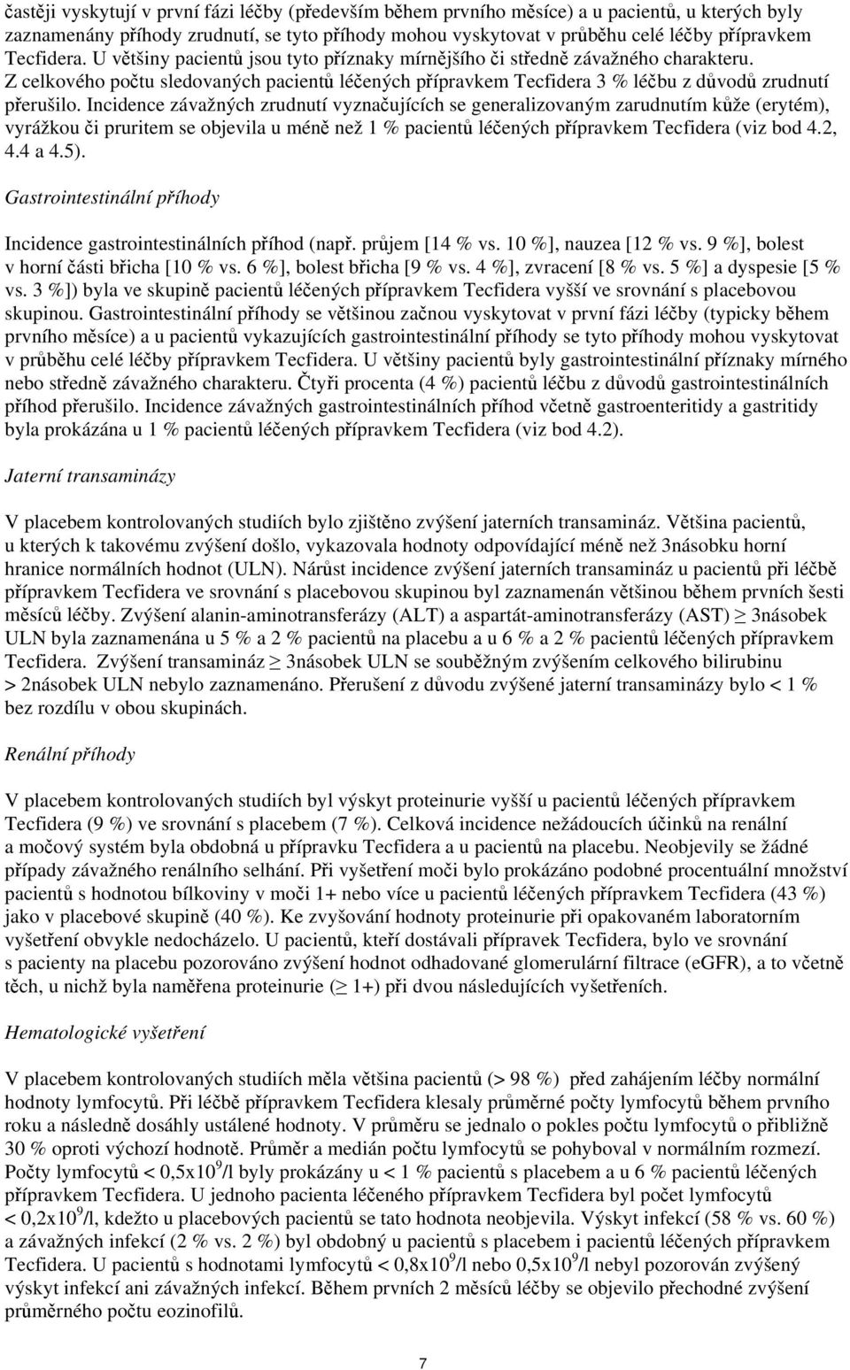 Incidence závažných zrudnutí vyznačujících se generalizovaným zarudnutím kůže (erytém), vyrážkou či pruritem se objevila u méně než 1 % pacientů léčených přípravkem Tecfidera (viz bod 4.2, 4.4 a 4.5).