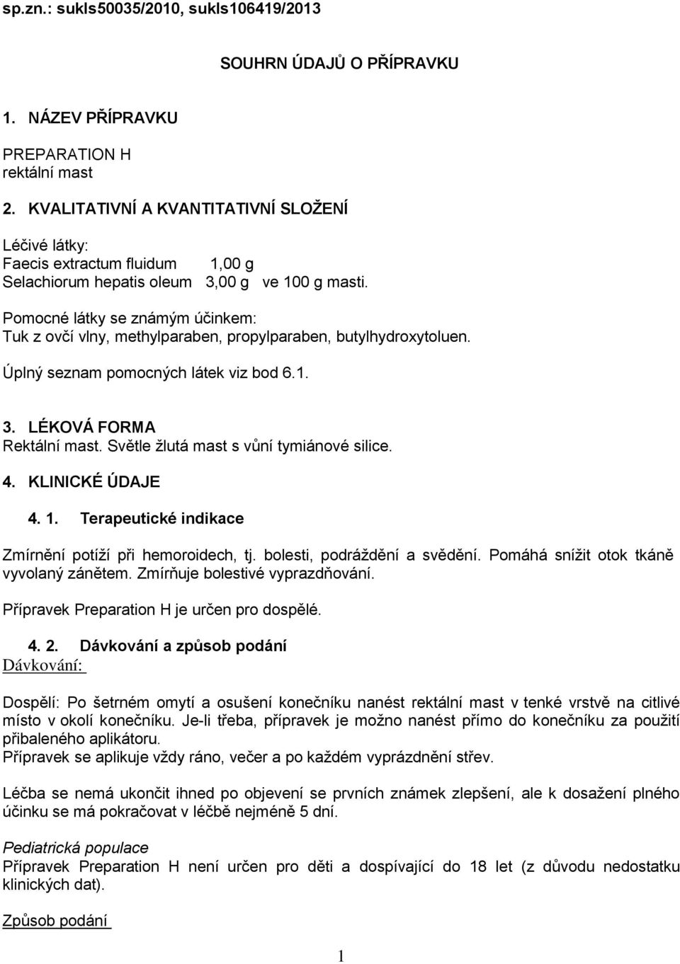 Pomocné látky se známým účinkem: Tuk z ovčí vlny, methylparaben, propylparaben, butylhydroxytoluen. Úplný seznam pomocných látek viz bod 6.1. 3. LÉKOVÁ FORMA Rektální mast.