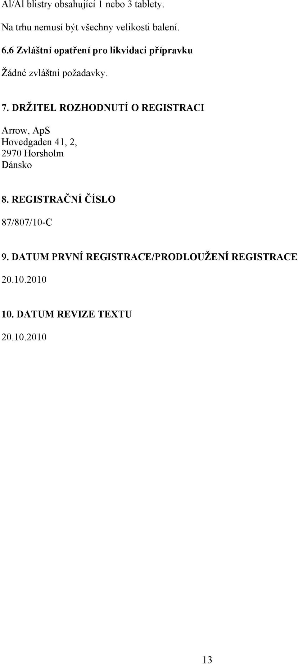 DRŽITEL ROZHODNUTÍ O REGISTRACI Arrow, ApS Hovedgaden 41, 2, 2970 Horsholm Dánsko 8.