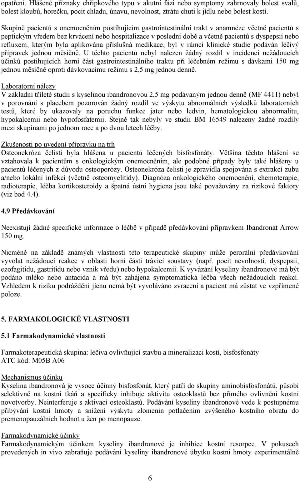 refluxem, kterým byla aplikována příslušná medikace, byl v rámci klinické studie podáván léčivý přípravek jednou měsíčně.