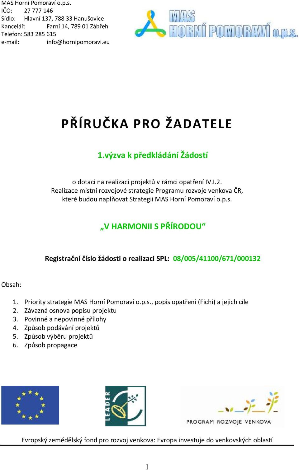 Realizace místní rozvojové strategie Programu rozvoje venkova ČR, které budou naplňovat Strategii MAS Horní Pomoraví o.p.s. V HARMONII S PŘÍRODOU Registrační číslo žádosti o realizaci SPL: 08/005/41100/671/000132 Obsah: 1.