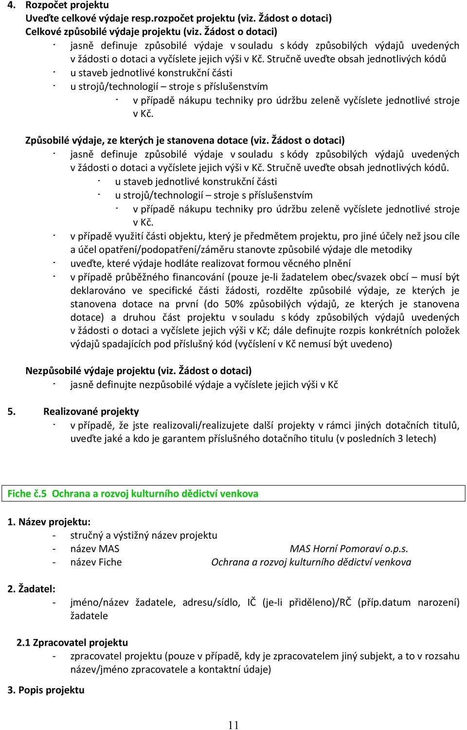 Stručně uveďte obsah jednotlivých kódů - u staveb jednotlivé konstrukční části - u strojů/technologií stroje s příslušenstvím - v případě nákupu techniky pro údržbu zeleně vyčíslete jednotlivé stroje