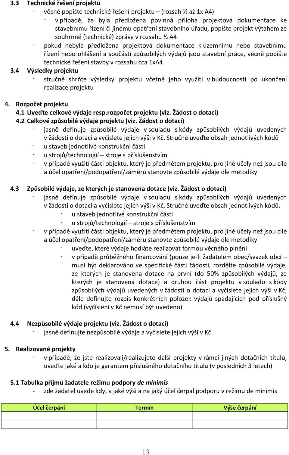 součástí způsobilých výdajů jsou stavební práce, věcně popište technické řešení stavby v rozsahu cca 1xA4 3.