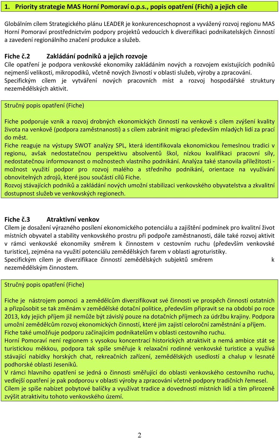 , popis opatření (Fichí) a jejich cíle Globálním cílem Strategického plánu LEADER je konkurenceschopnost a vyvážený rozvoj regionu MAS Horní Pomoraví prostřednictvím podpory projektů vedoucích k