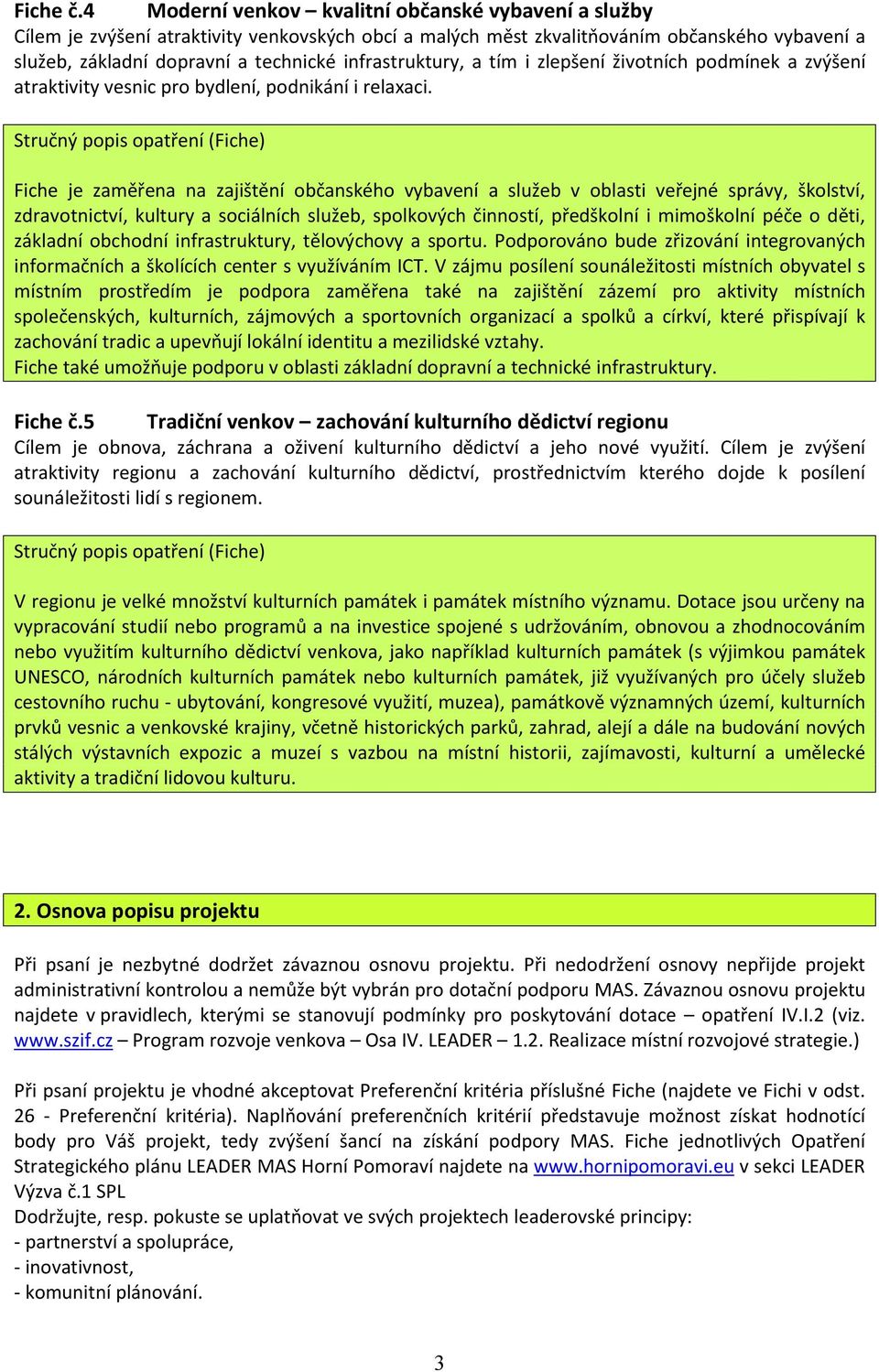 infrastruktury, a tím i zlepšení životních podmínek a zvýšení atraktivity vesnic pro bydlení, podnikání i relaxaci.