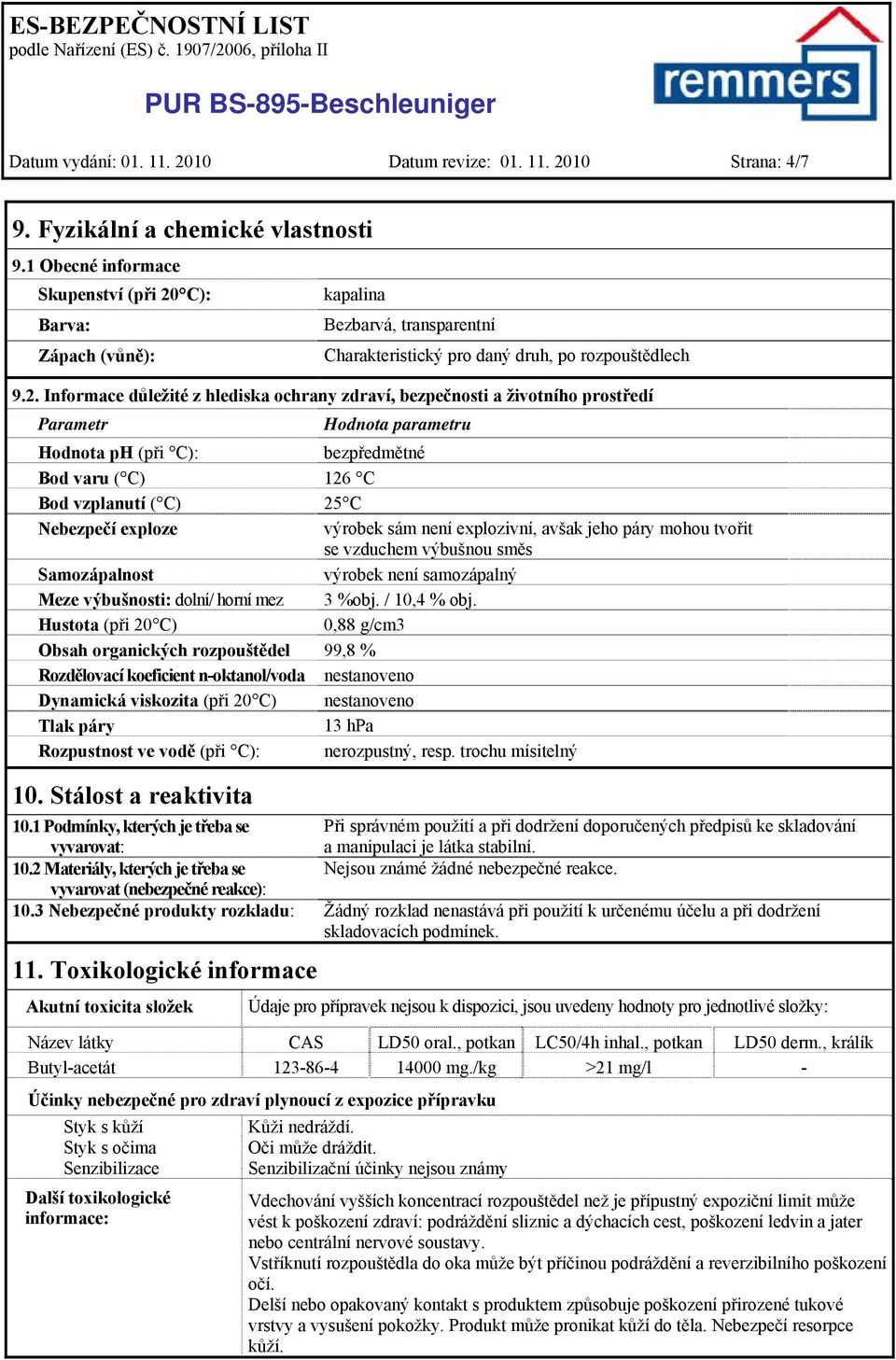 C): Barva: Zápach (vůně): kapalina Bezbarvá, transparentní Charakteristický pro daný druh, po rozpouštědlech 9.2.