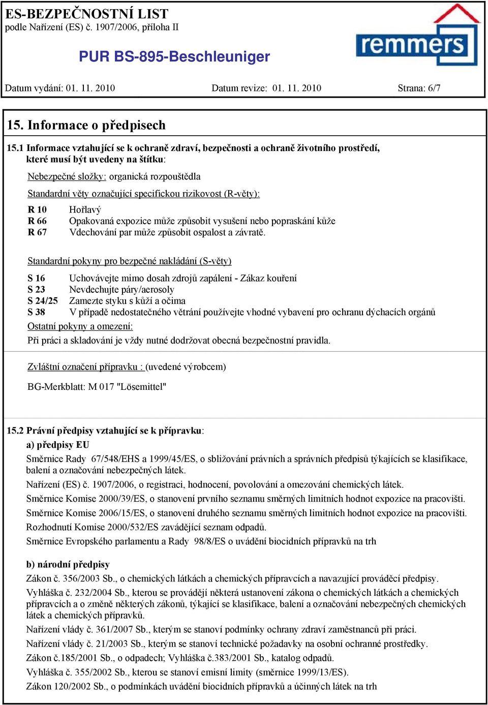 specifickou rizikovost (R-věty): R 10 R 66 R 67 Hořlavý Opakovaná expozice může způsobit vysušení nebo popraskání kůže Vdechování par může způsobit ospalost a závratě.