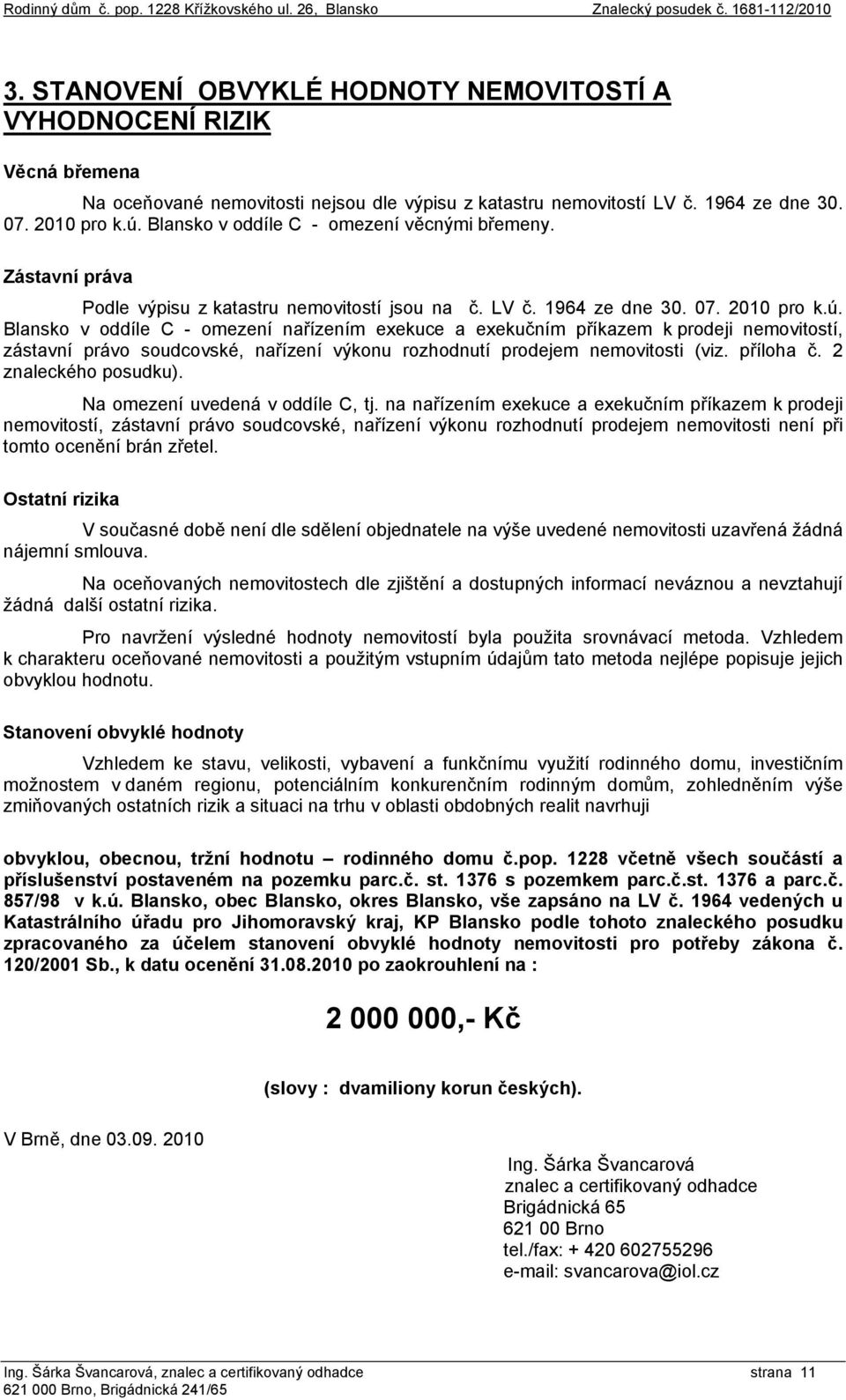 Blansko v oddíle C - omezení nařízením exekuce a exekučním příkazem k prodeji nemovitostí, zástavní právo soudcovské, nařízení výkonu rozhodnutí prodejem nemovitosti (viz. příloha č.