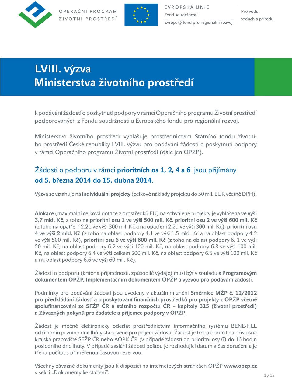 výzvu pro podávání žádostí o poskytnutí podpory v rámci Operačního programu Životní prostředí (dále jen OPŽP). Žádosti o podporu v rámci prioritních os 1, 2, 4 a 6 jsou přijímány od 5.