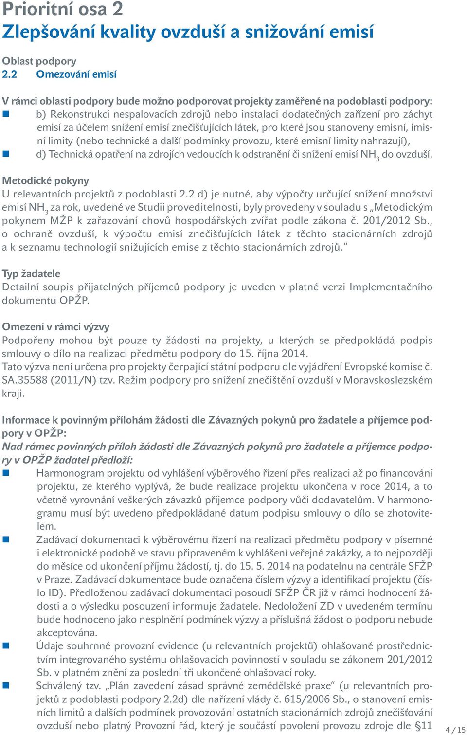 účelem snížení emisí znečišťujících látek, pro které jsou stanoveny emisní, imisní limity (nebo technické a další podmínky provozu, které emisní limity nahrazují), d) Technická opatření na zdrojích