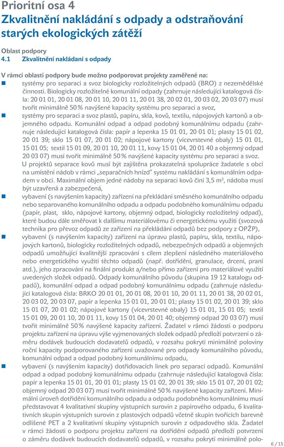 Biologicky rozložitelné komunální odpady (zahrnuje následující katalogová čísla: 20 01 01, 20 01 08, 20 01 10, 20 01 11, 20 01 38, 20 02 01, 20 03 02, 20 03 07) musí tvořit minimálně 50 % navýšené