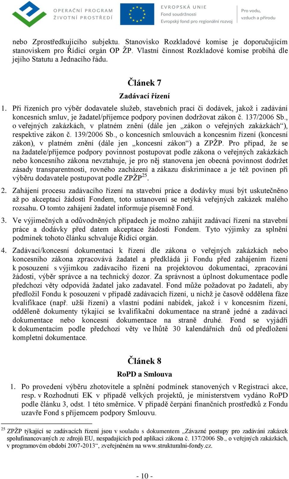 137/2006 Sb., o veřejných zakázkách, v platném znění (dále jen zákon o veřejných zakázkách ), respektive zákon č. 139/2006 Sb.