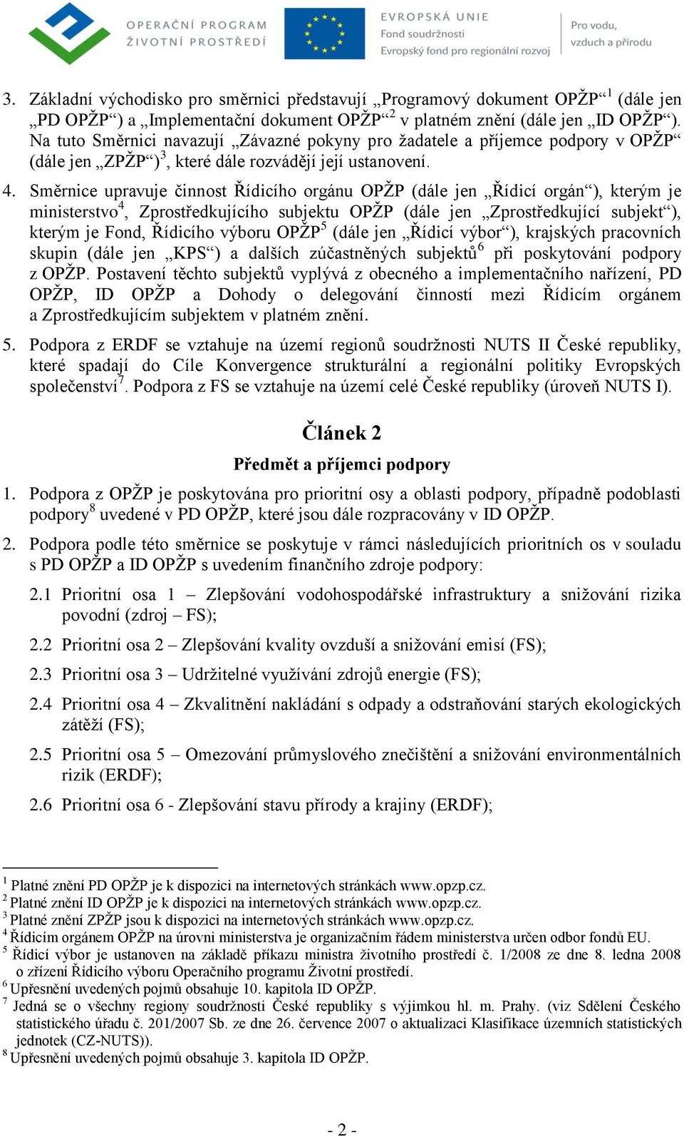 Směrnice upravuje činnost Řídicího orgánu OPŽP (dále jen Řídicí orgán ), kterým je ministerstvo 4, Zprostředkujícího subjektu OPŽP (dále jen Zprostředkující subjekt ), kterým je Fond, Řídicího výboru