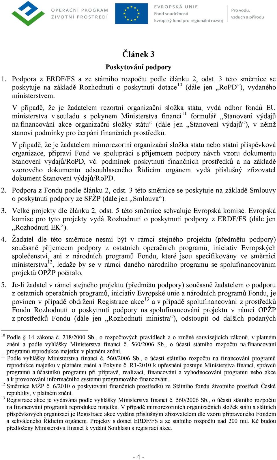 V případě, že je žadatelem rezortní organizační složka státu, vydá odbor fondů EU ministerstva v souladu s pokynem Ministerstva financí 11 formulář Stanovení výdajů na financování akce organizační