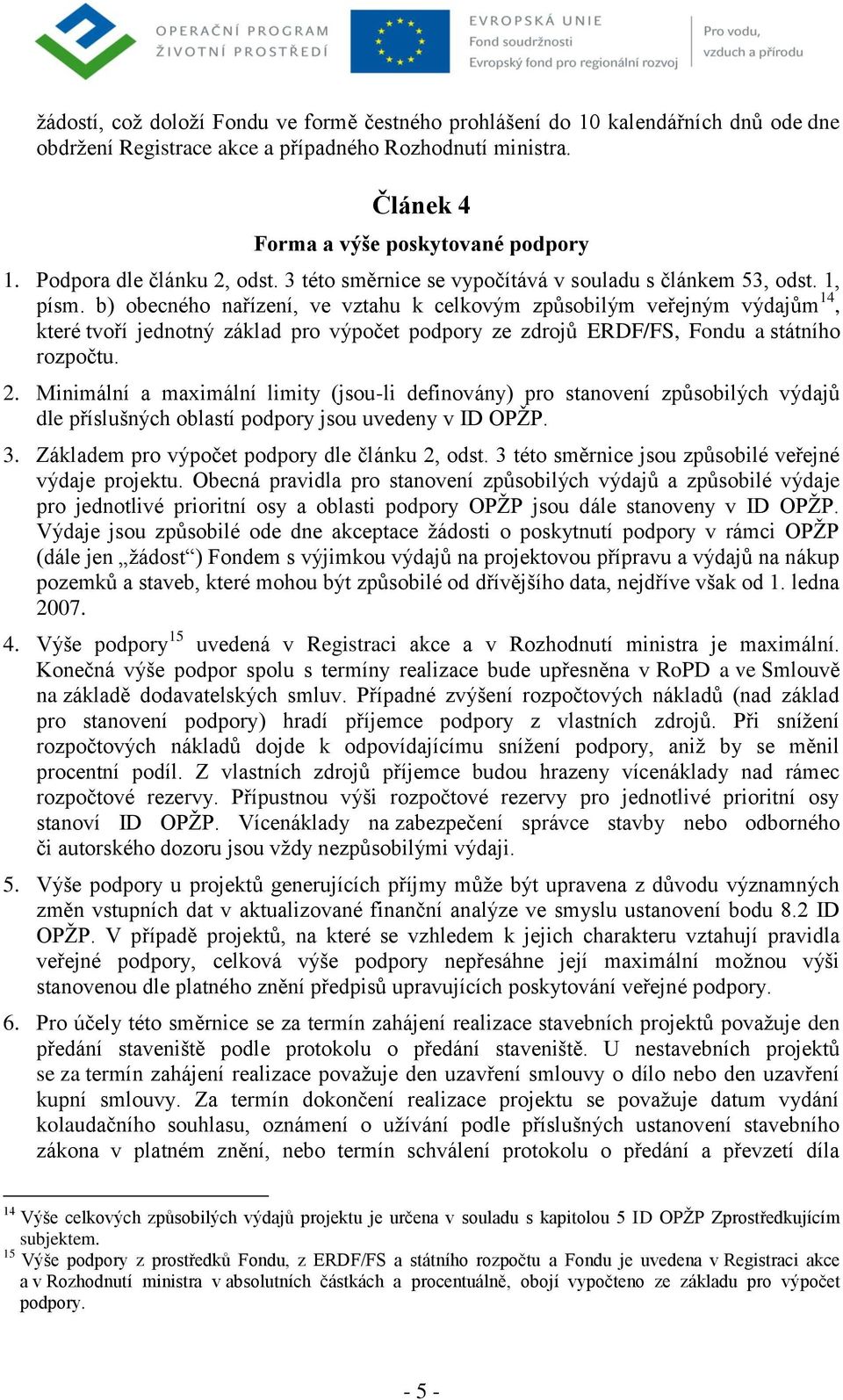 b) obecného nařízení, ve vztahu k celkovým způsobilým veřejným výdajům 14, které tvoří jednotný základ pro výpočet podpory ze zdrojů ERDF/FS, Fondu a státního rozpočtu. 2.